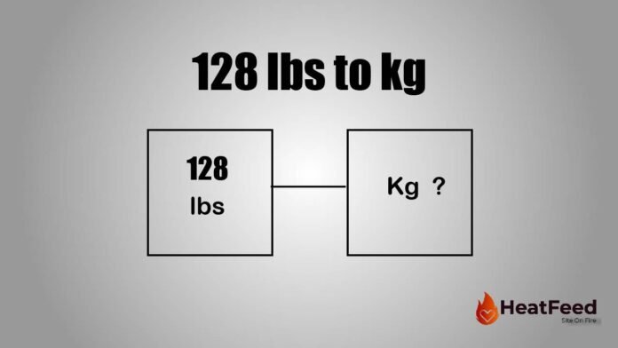 128 pounds in kg​